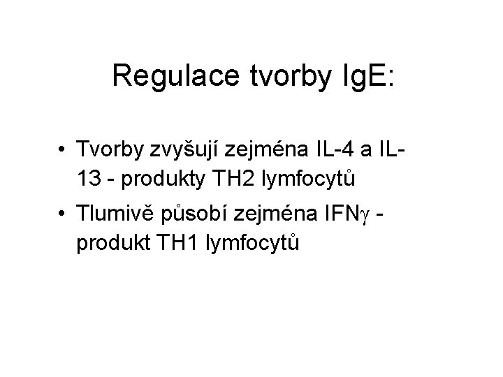 Regulace tvorby Ig. E: • Tvorby zvyšují zejména IL-4 a IL 13 - produkty