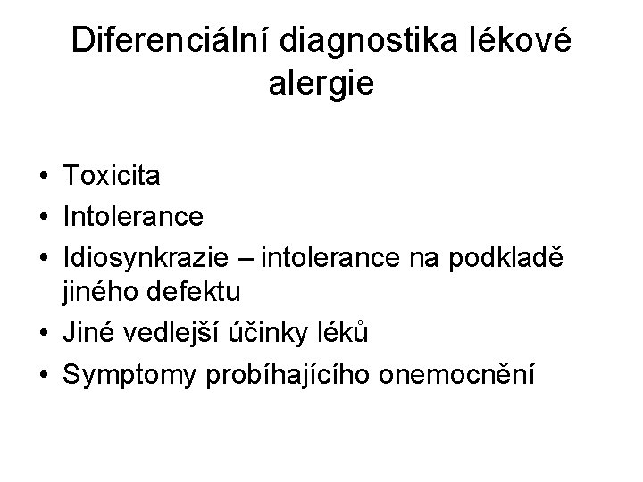 Diferenciální diagnostika lékové alergie • Toxicita • Intolerance • Idiosynkrazie – intolerance na podkladě
