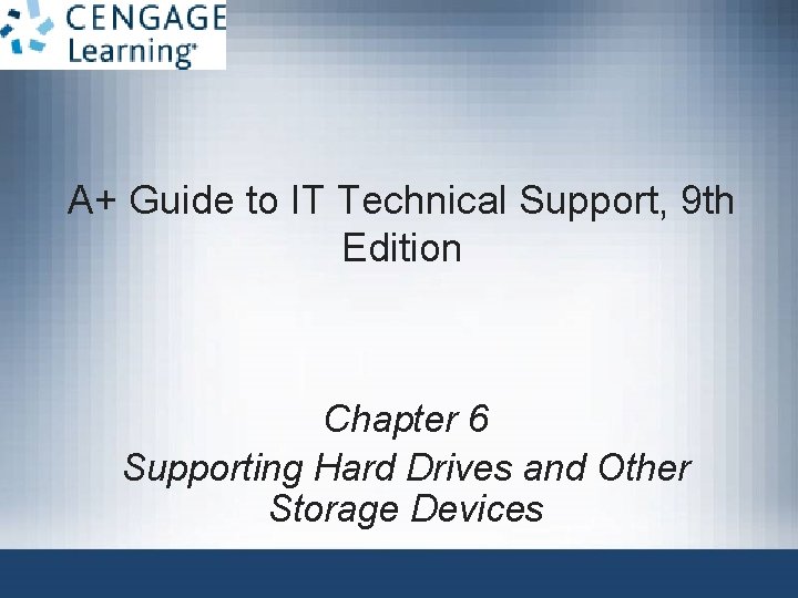 A+ Guide to IT Technical Support, 9 th Edition Chapter 6 Supporting Hard Drives