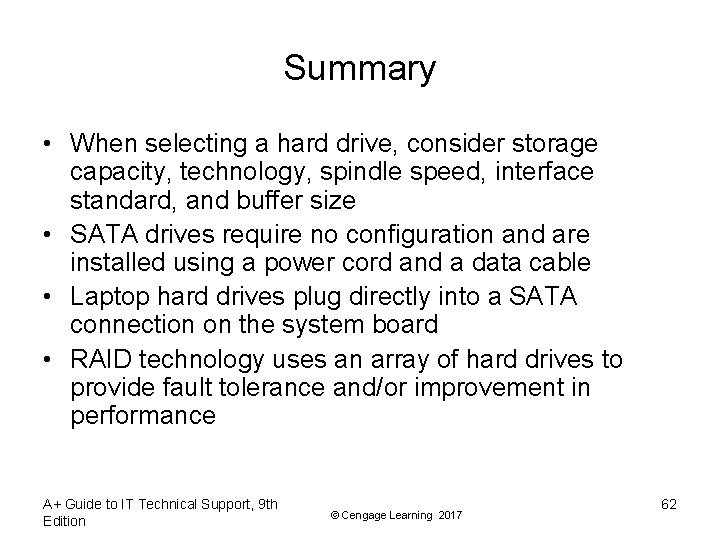 Summary • When selecting a hard drive, consider storage capacity, technology, spindle speed, interface