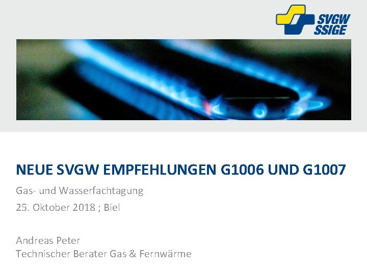 NEUE SVGW EMPFEHLUNGEN G 1006 UND G 1007 Gas- und Wasserfachtagung 25. Oktober 2018