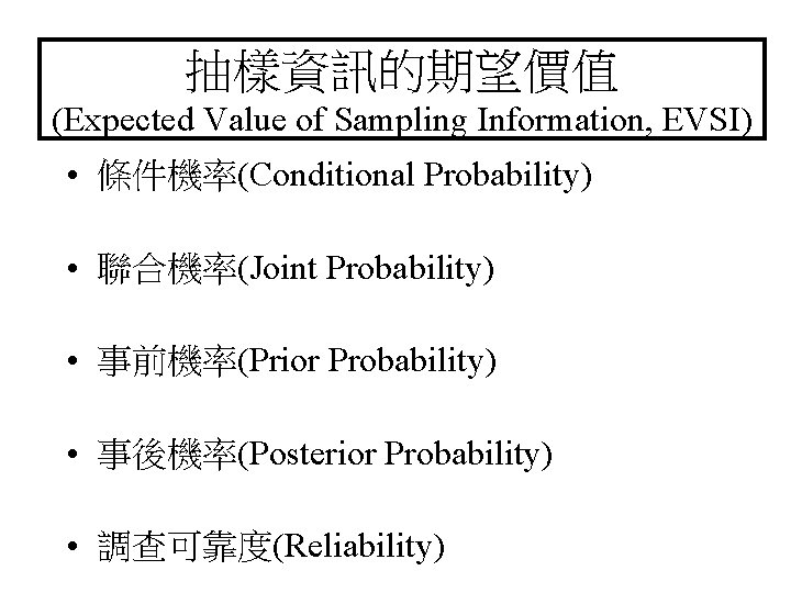 抽樣資訊的期望價值 (Expected Value of Sampling Information, EVSI) • 條件機率(Conditional Probability) • 聯合機率(Joint Probability) •