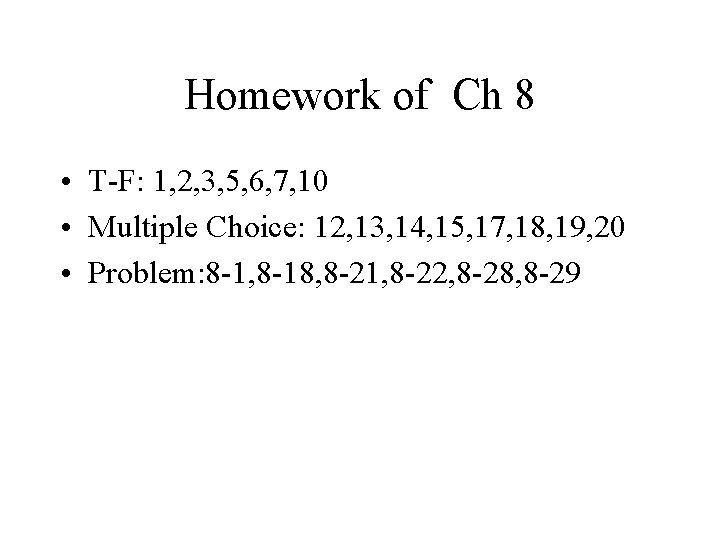 Homework of Ch 8 • T-F: 1, 2, 3, 5, 6, 7, 10 •