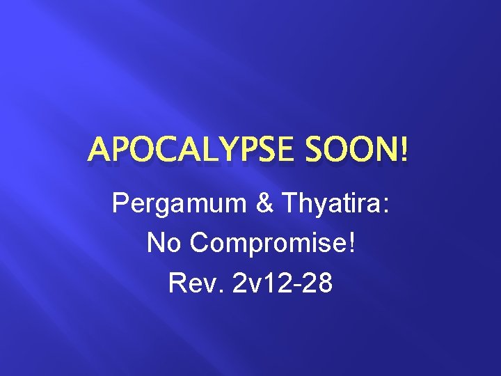 APOCALYPSE SOON! Pergamum & Thyatira: No Compromise! Rev. 2 v 12 -28 