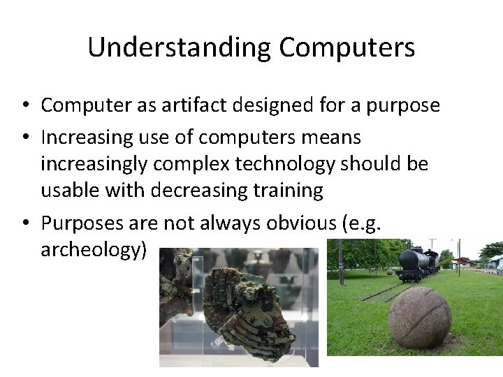 Understanding Computers • Computer as artifact designed for a purpose • Increasing use of