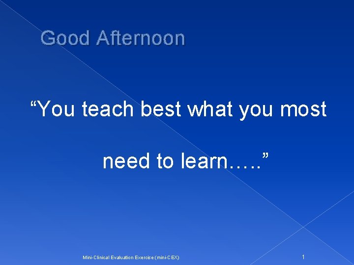 Good Afternoon “You teach best what you most need to learn…. . ” Mini-Clinical