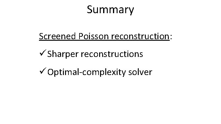 Summary Screened Poisson reconstruction: Sharper reconstructions Optimal-complexity solver 