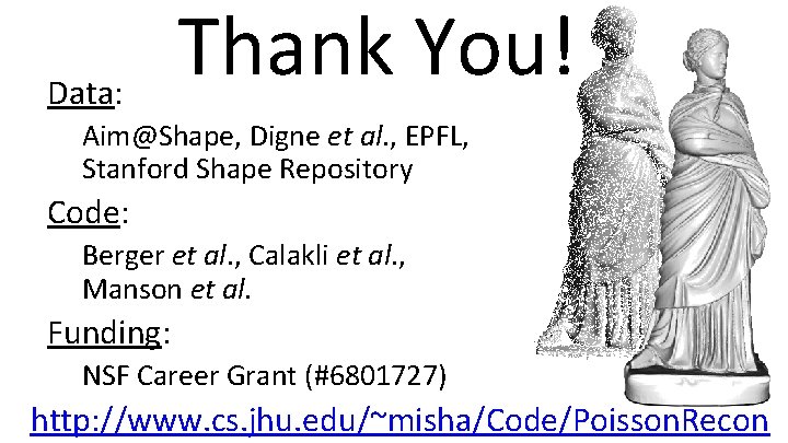 Data: Thank You! Aim@Shape, Digne et al. , EPFL, Stanford Shape Repository Code: Berger