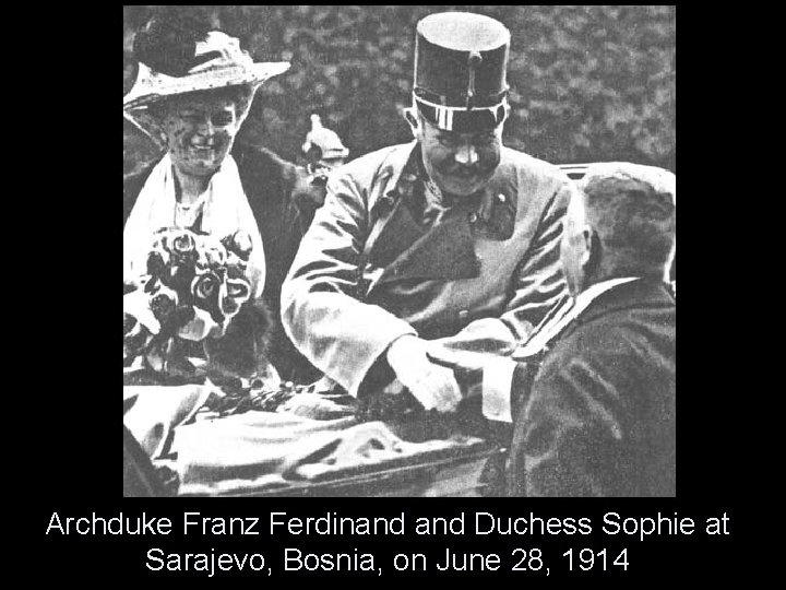 Archduke Franz Ferdinand Duchess Sophie at Sarajevo, Bosnia, on June 28, 1914 