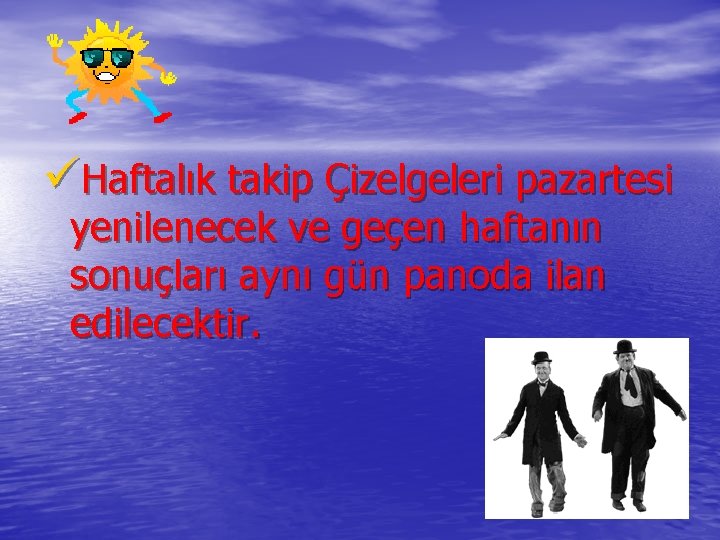 üHaftalık takip Çizelgeleri pazartesi yenilenecek ve geçen haftanın sonuçları aynı gün panoda ilan edilecektir.