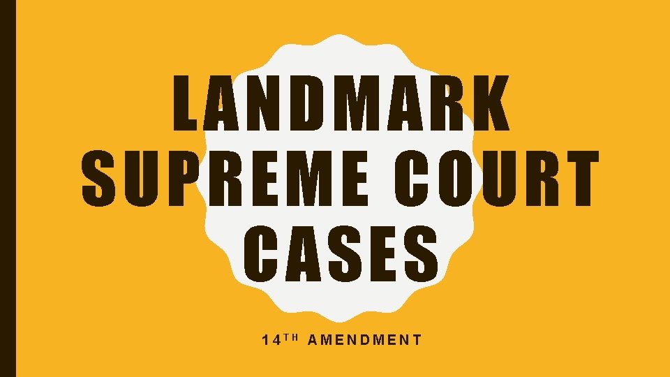 LANDMARK SUPREME COURT CASES 14 TH AMENDMENT 