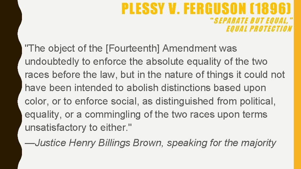 PLESSY V. FERGUSON (1896) “ SEPARATE BUT EQUAL, " EQUAL PROTECTION "The object of