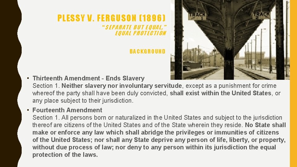 PLESSY V. FERGUSON (1896) “SEPARATE BUT EQUAL, " EQUAL PROTECTION BACKGROUND • Thirteenth Amendment