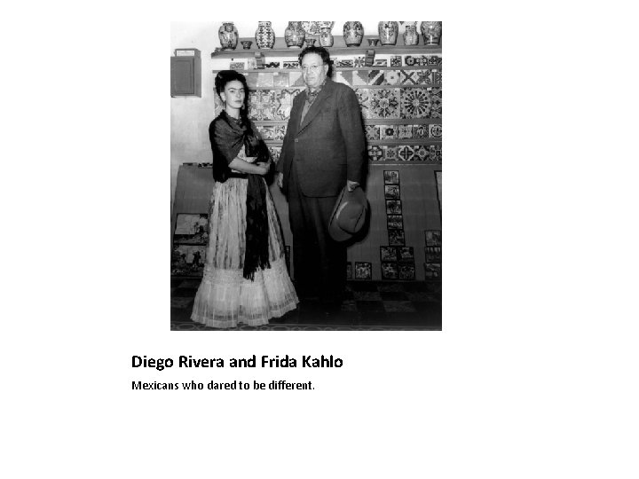 Diego Rivera and Frida Kahlo Mexicans who dared to be different. 