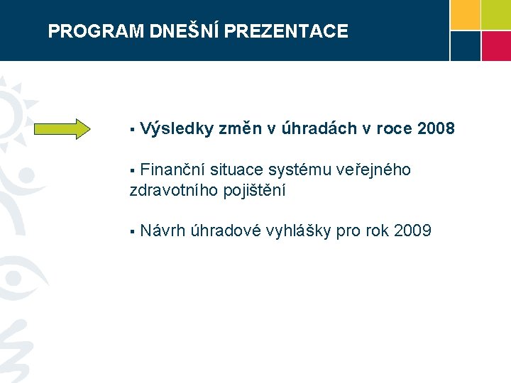 PROGRAM DNEŠNÍ PREZENTACE § Výsledky změn v úhradách v roce 2008 Finanční situace systému