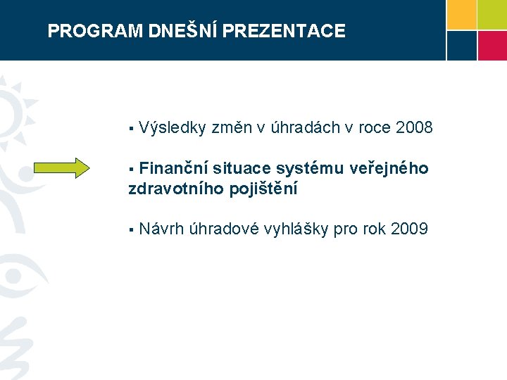 PROGRAM DNEŠNÍ PREZENTACE § Výsledky změn v úhradách v roce 2008 Finanční situace systému