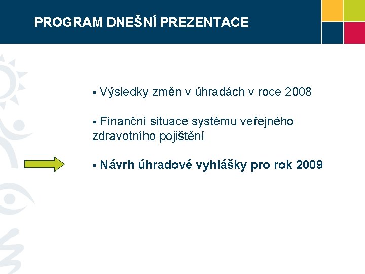 PROGRAM DNEŠNÍ PREZENTACE § Výsledky změn v úhradách v roce 2008 Finanční situace systému