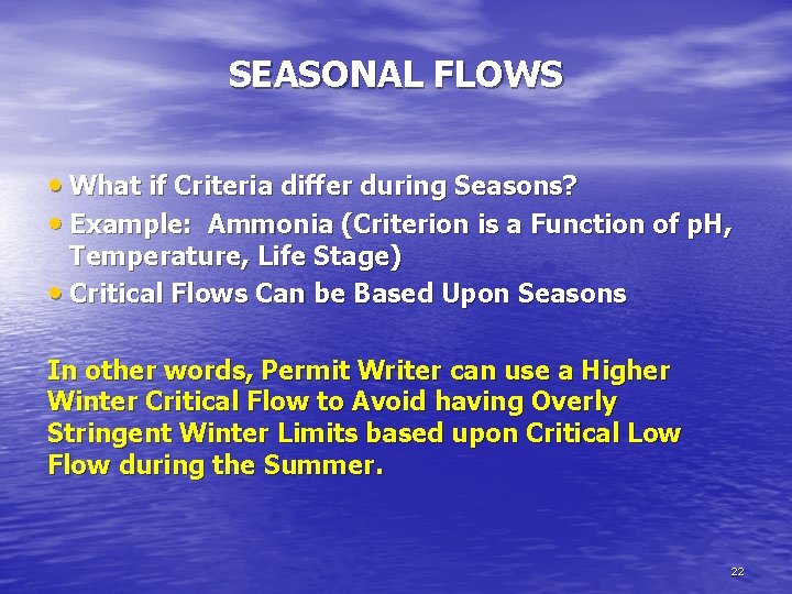 SEASONAL FLOWS • What if Criteria differ during Seasons? • Example: Ammonia (Criterion is