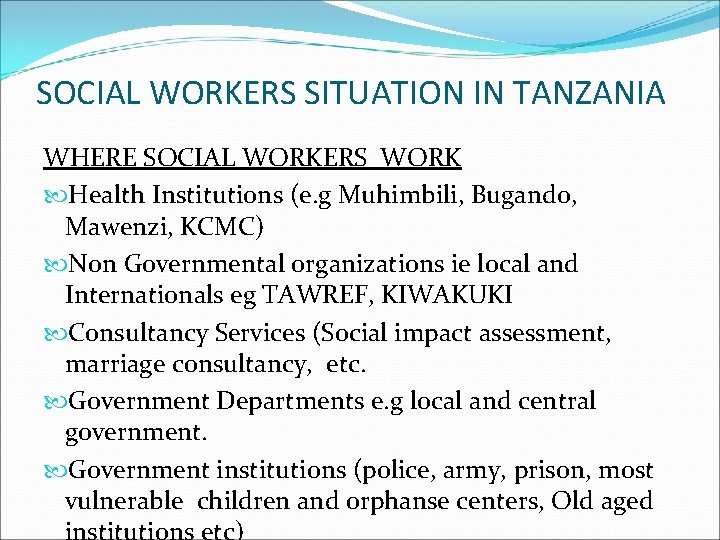 SOCIAL WORKERS SITUATION IN TANZANIA WHERE SOCIAL WORKERS WORK Health Institutions (e. g Muhimbili,