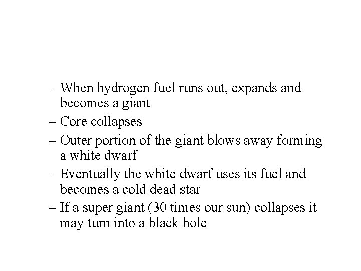 – When hydrogen fuel runs out, expands and becomes a giant – Core collapses