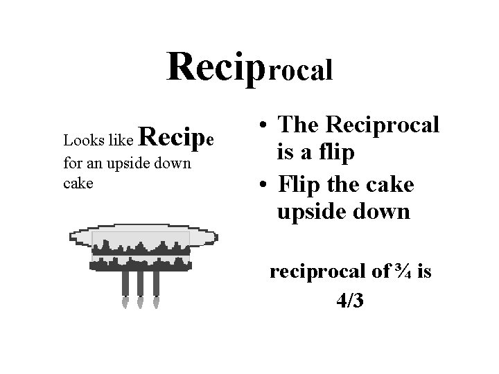 Reciprocal Recip Looks like e for an upside down cake • The Reciprocal is