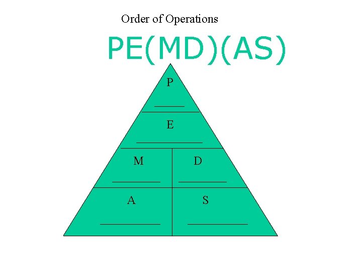 Order of Operations PE(MD)(AS) P _____ E ______ M ____ A _____ D ____