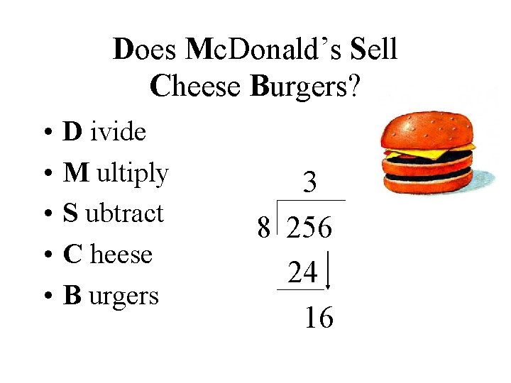 Does Mc. Donald’s Sell Cheese Burgers? • • • D ivide M ultiply S