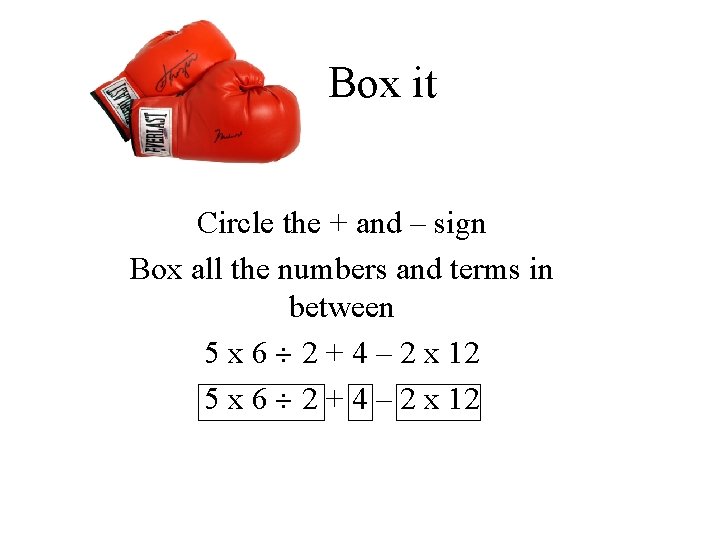 Box it Circle the + and – sign Box all the numbers and terms