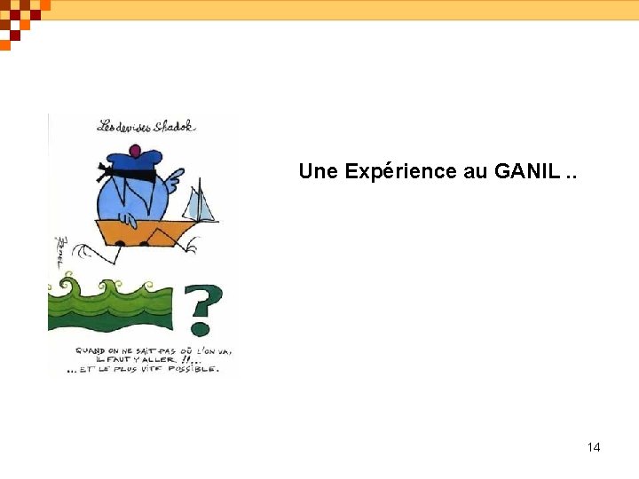 Une Expérience au GANIL. . 14 