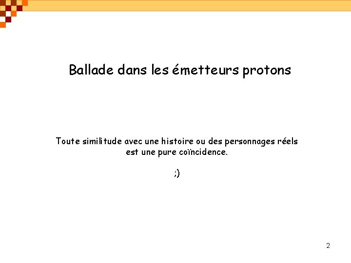 Ballade dans les émetteurs protons Toute similitude avec une histoire ou des personnages réels