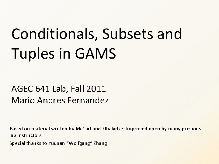 Conditionals, Subsets and Tuples in GAMS AGEC 641 Lab, Fall 2011 Mario Andres Fernandez