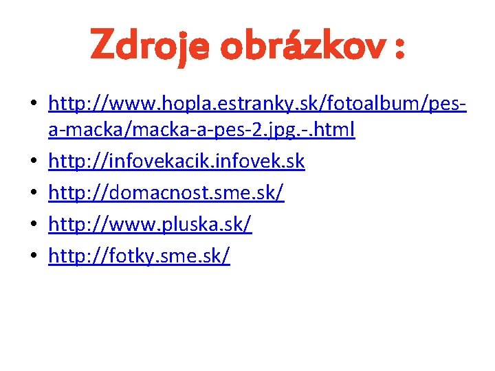 Zdroje obrázkov : • http: //www. hopla. estranky. sk/fotoalbum/pesa-macka/macka-a-pes-2. jpg. -. html • http: