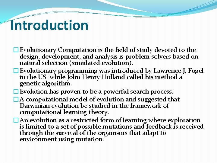 Introduction �Evolutionary Computation is the field of study devoted to the design, development, and