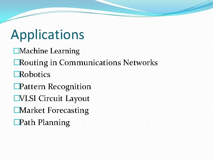 Applications �Machine Learning �Routing in Communications Networks �Robotics �Pattern Recognition �VLSI Circuit Layout �Market