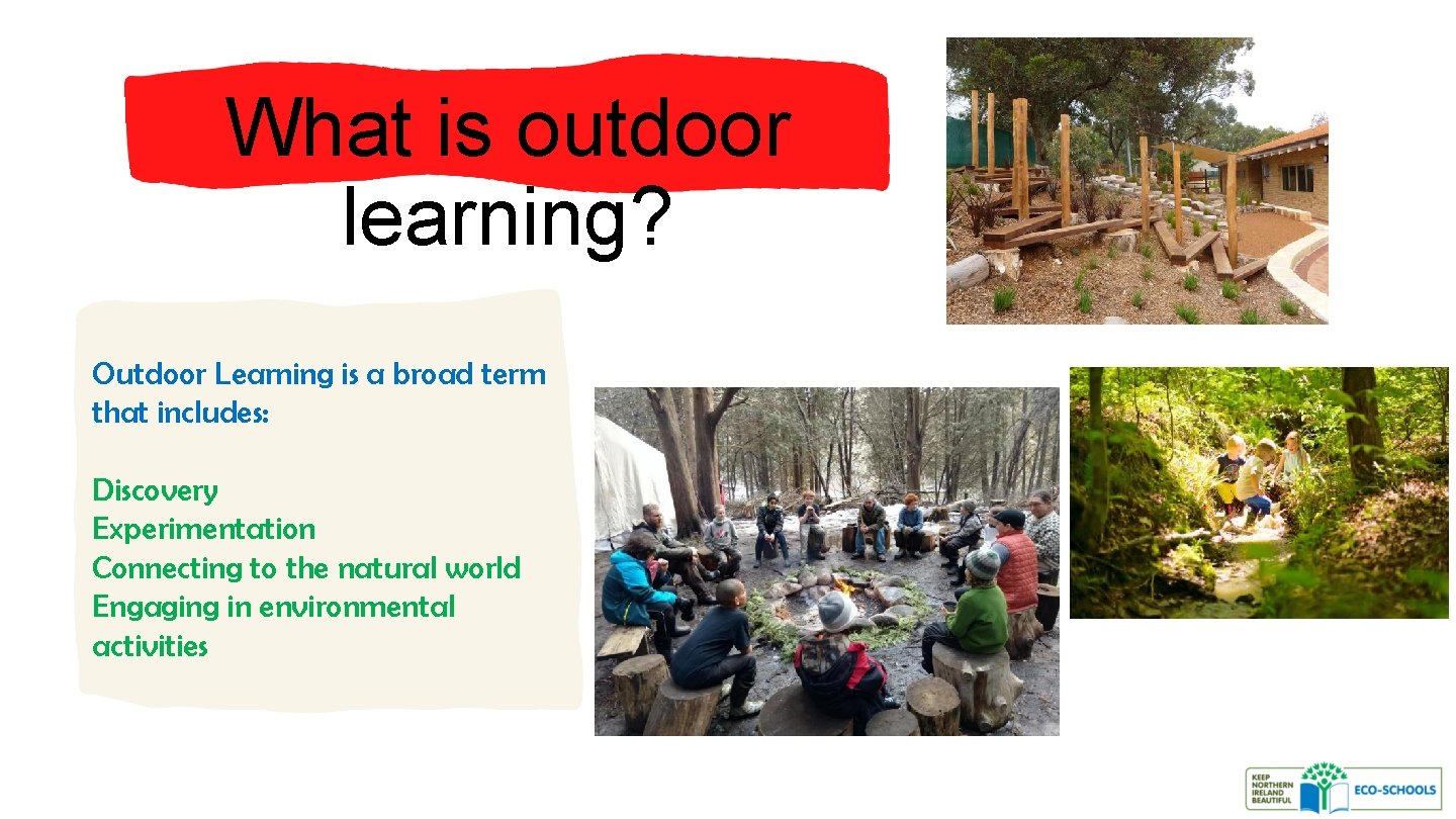 What is outdoor learning? Outdoor Learning is a broad term that includes: Discovery Experimentation