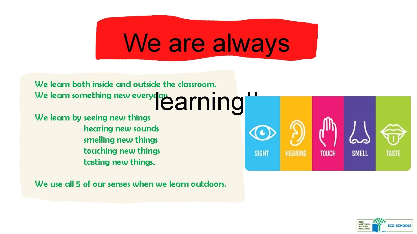 We are always We learn both inside and outside the classroom. We learn something