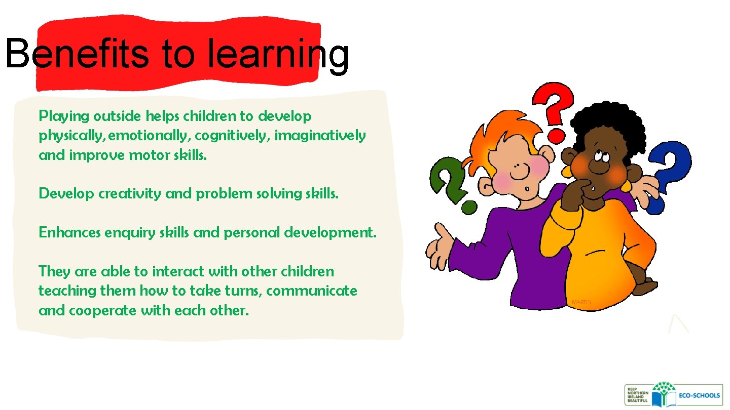 Benefits to learning Playing outside helps children to develop physically, emotionally, cognitively, imaginatively and