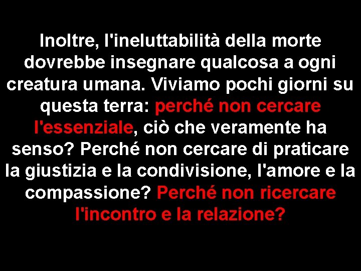 Inoltre, l'ineluttabilità della morte dovrebbe insegnare qualcosa a ogni creatura umana. Viviamo pochi giorni