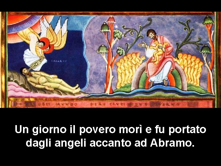 Un giorno il povero morì e fu portato dagli angeli accanto ad Abramo. 