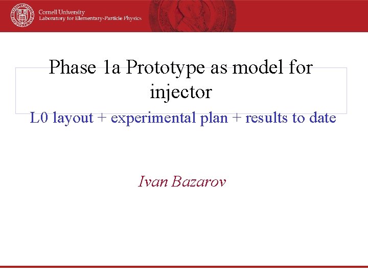 Phase 1 a Prototype as model for injector L 0 layout + experimental plan