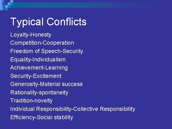 Typical Conflicts Loyalty-Honesty Competition-Cooperation Freedom of Speech-Security Equality-Individualism Achievement-Learning Security-Excitement Generosity-Material success Rationality-spontaneity Tradition-novelty