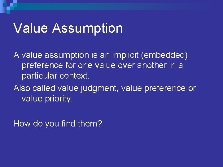 Value Assumption A value assumption is an implicit (embedded) preference for one value over
