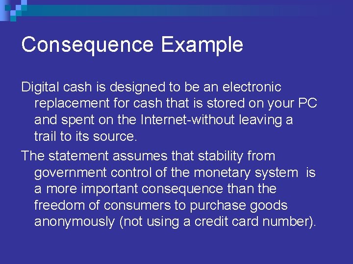 Consequence Example Digital cash is designed to be an electronic replacement for cash that