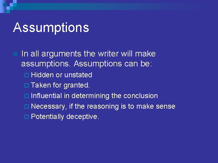 Assumptions n In all arguments the writer will make assumptions. Assumptions can be: ¨