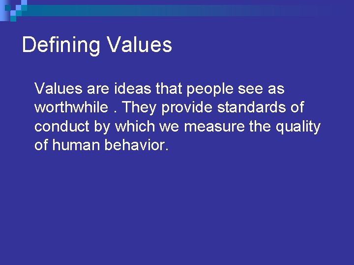 Defining Values are ideas that people see as worthwhile. They provide standards of conduct