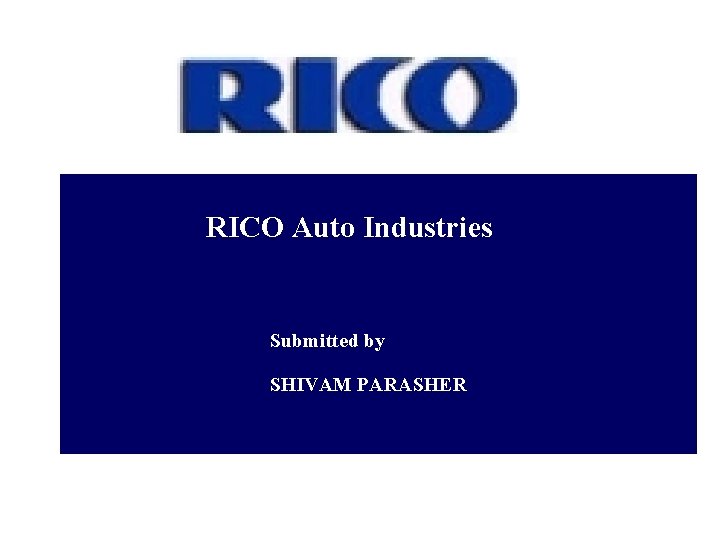 RICO Auto Industries Submitted by SHIVAM PARASHER 