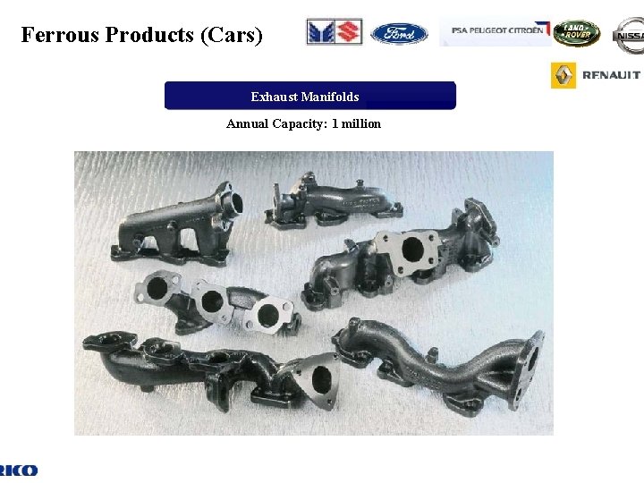 Ferrous Products (Cars) Exhaust Manifolds Annual Capacity: 1 million 