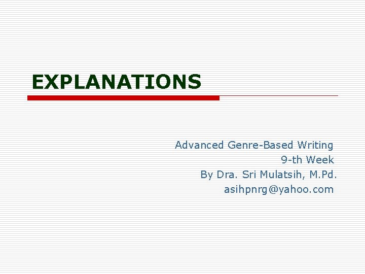 EXPLANATIONS Advanced Genre-Based Writing 9 -th Week By Dra. Sri Mulatsih, M. Pd. asihpnrg@yahoo.