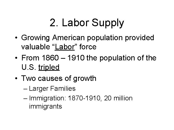 2. Labor Supply • Growing American population provided valuable “Labor” force • From 1860