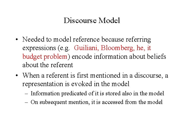 Discourse Model • Needed to model reference because referring expressions (e. g. Guiliani, Bloomberg,